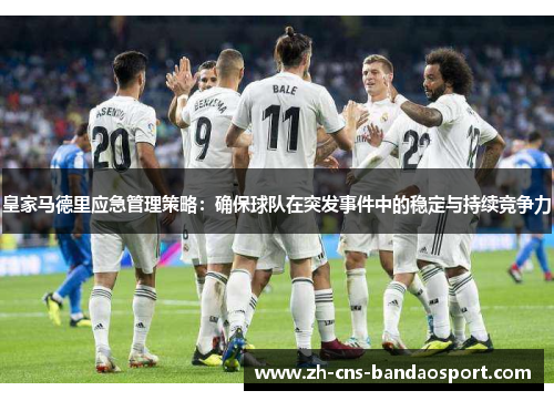 皇家马德里应急管理策略：确保球队在突发事件中的稳定与持续竞争力
