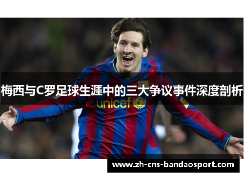 梅西与C罗足球生涯中的三大争议事件深度剖析