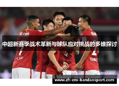 中超新赛季战术革新与球队应对挑战的多维探讨