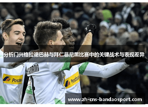 分析门兴格拉德巴赫与拜仁慕尼黑比赛中的关键战术与表现差异