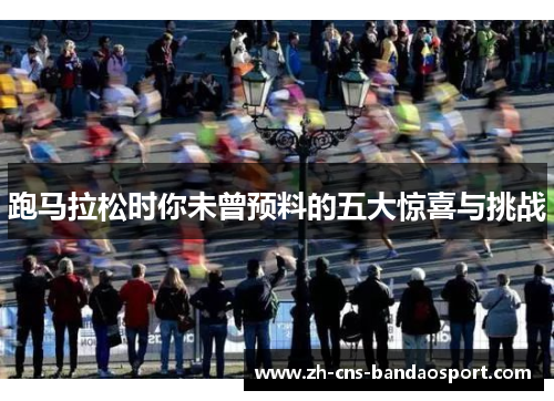 跑马拉松时你未曾预料的五大惊喜与挑战