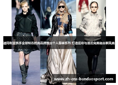 迪玛利亚携手全球知名时尚品牌推出个人服装系列 打造运动与潮流完美融合新风尚