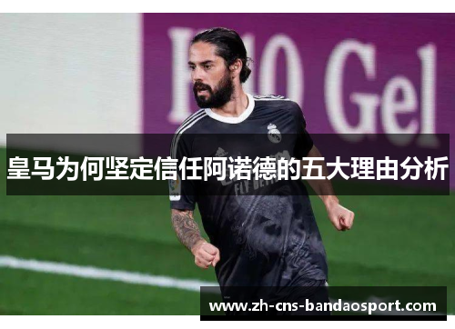 皇马为何坚定信任阿诺德的五大理由分析