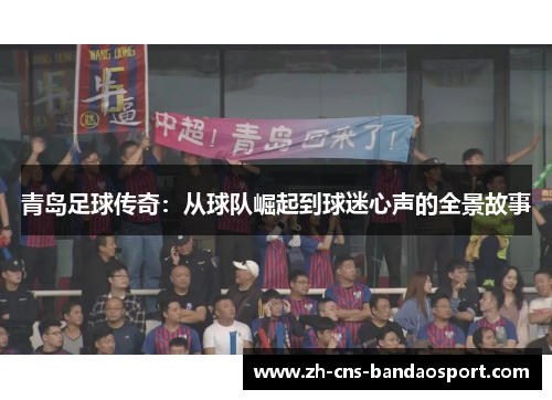 青岛足球传奇：从球队崛起到球迷心声的全景故事