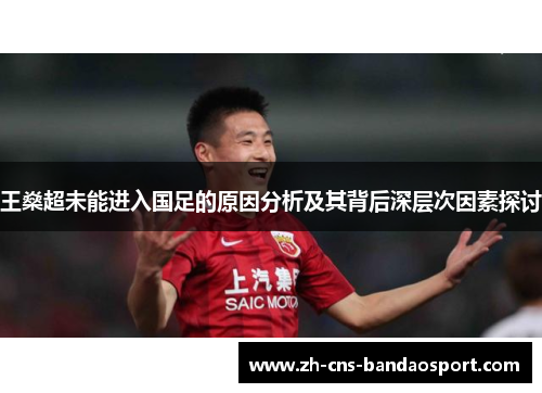 王燊超未能进入国足的原因分析及其背后深层次因素探讨