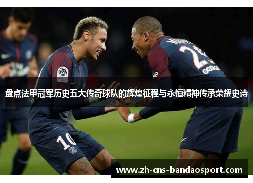 盘点法甲冠军历史五大传奇球队的辉煌征程与永恒精神传承荣耀史诗 盘点法甲冠军历史五大传奇球队的辉煌征程与永恒精神传承荣耀史诗