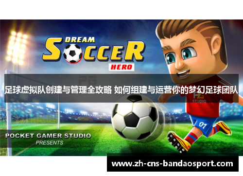足球虚拟队创建与管理全攻略 如何组建与运营你的梦幻足球团队 足球虚拟队创建与管理全攻略 如何组建与运营你的梦幻足球团队