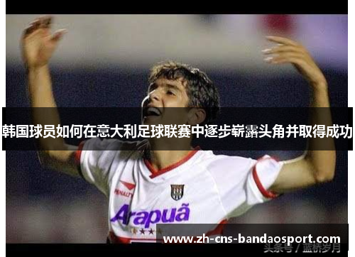 韩国球员如何在意大利足球联赛中逐步崭露头角并取得成功