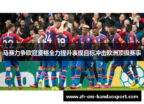 马赛力争欧冠资格全力提升表现目标冲击欧洲顶级赛事 马赛力争欧冠资格全力提升表现目标冲击欧洲顶级赛事