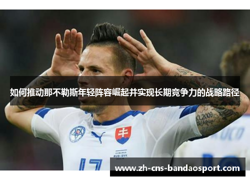 如何推动那不勒斯年轻阵容崛起并实现长期竞争力的战略路径